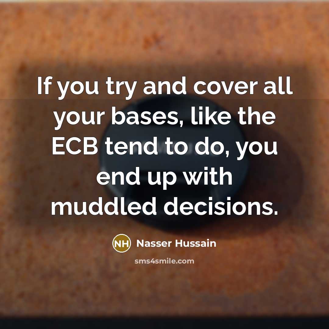 “If you try and cover all your bases, like the…” quote by Nasser Hussain