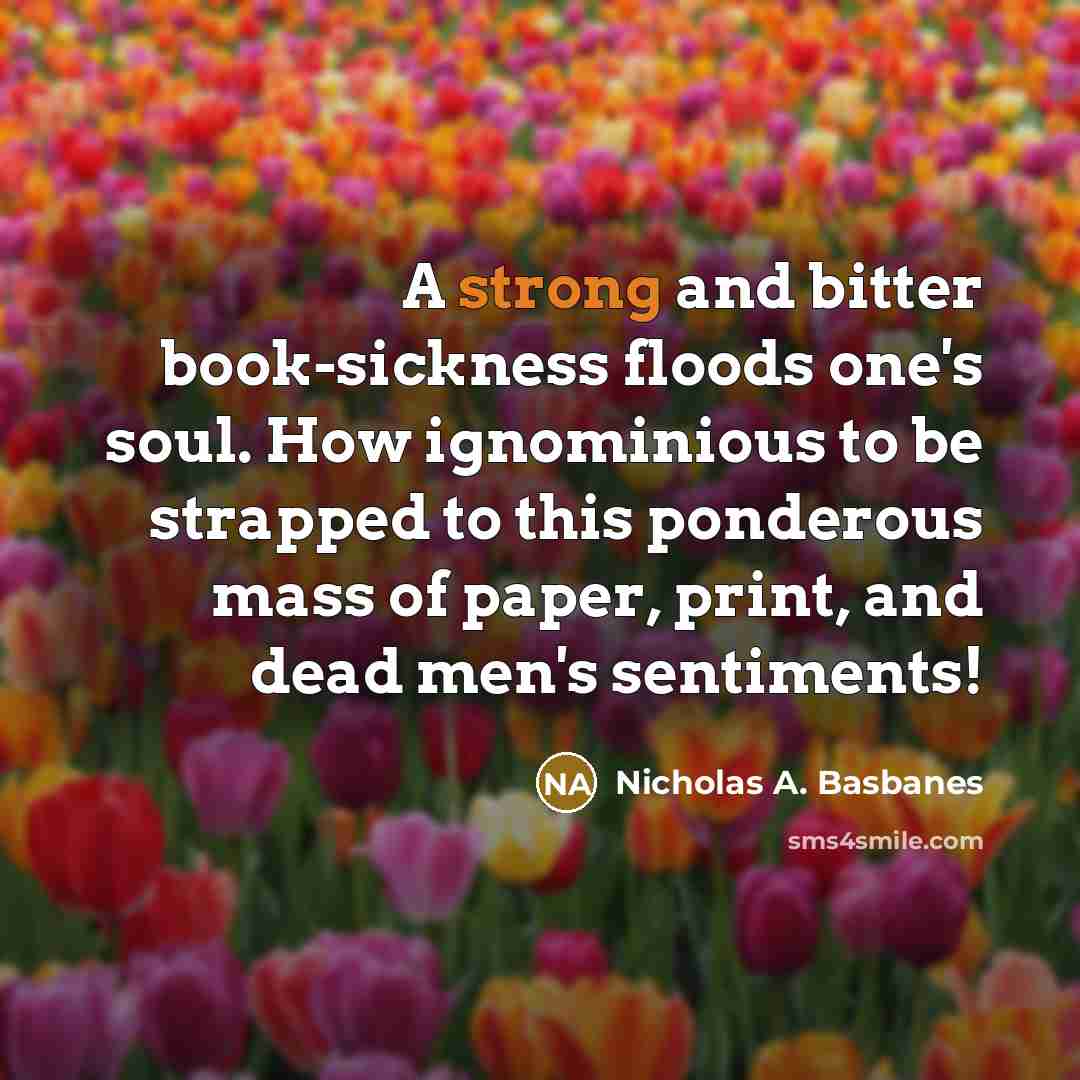 “A strong and bitter book-sickness floods one's soul. How ignominious…” quote by Nicholas A. Basbanes