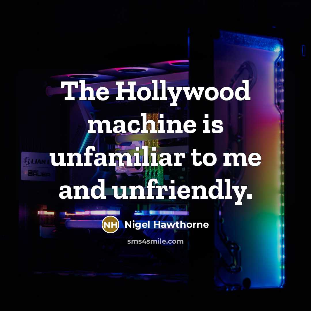 “The Hollywood machine is unfamiliar to me and unfriendly.…” quote by Nigel Hawthorne