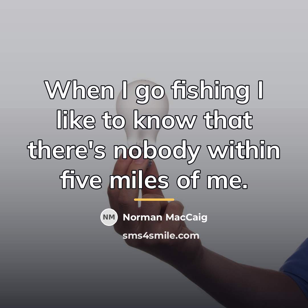“When I go fishing I like to know that there's…” quote by Norman MacCaig