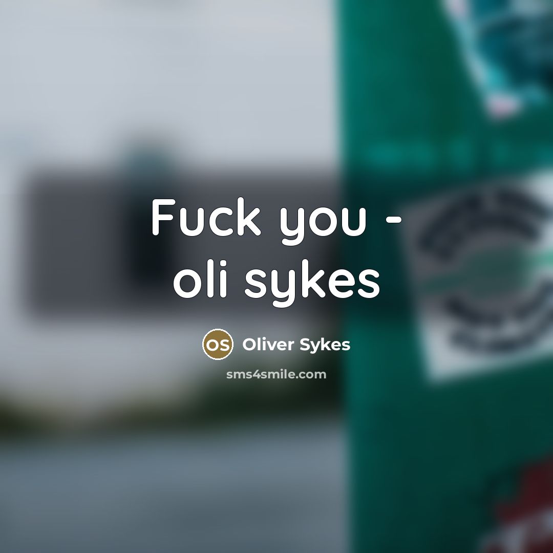 “Fuck you - oli sykes” quote by Oliver Sykes