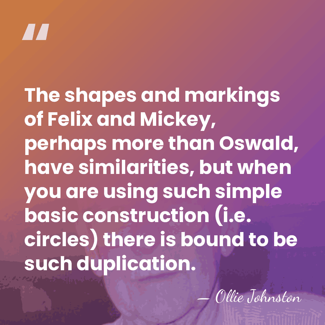 The shapes and markings of Felix and Mickey, perhaps more than Oswald,&hellip; - Ollie Johnston