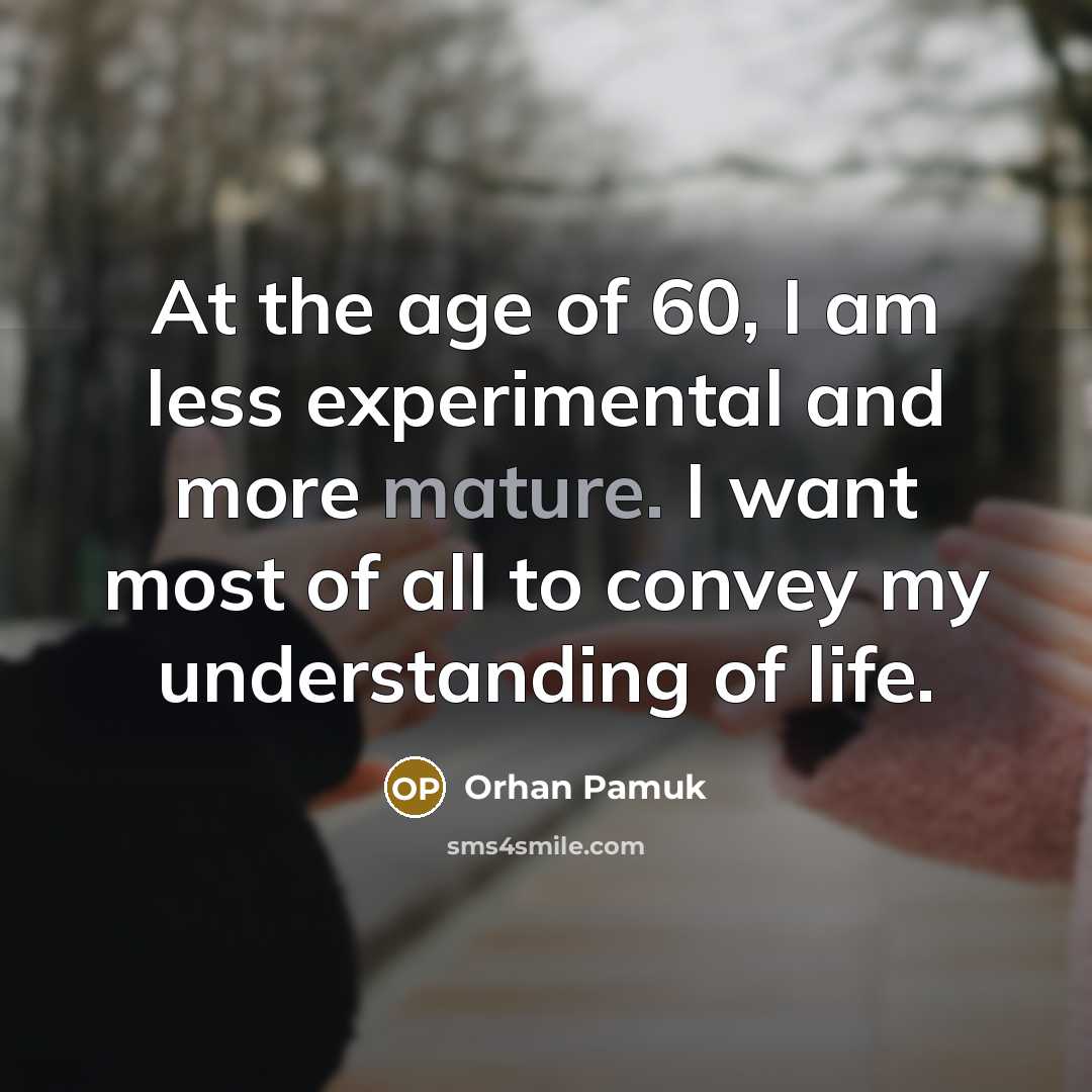 “At the age of 60, I am less experimental and…” quote by Orhan Pamuk