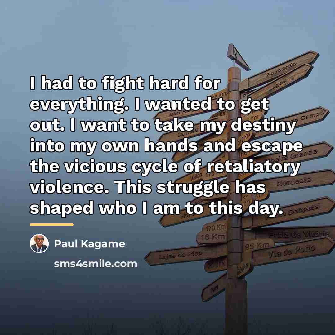 “I had to fight hard for everything. I wanted to…” quote by Paul Kagame