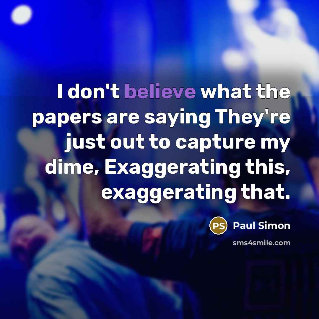 “I don't believe what the papers are saying They're just…” quote by Paul Simon