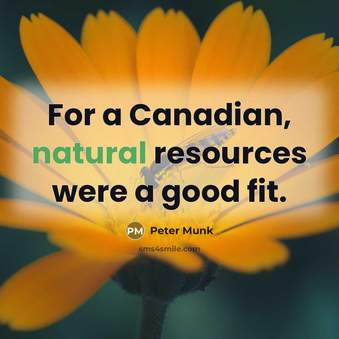 “For a Canadian, natural resources were a good fit.…” quote by Peter Munk