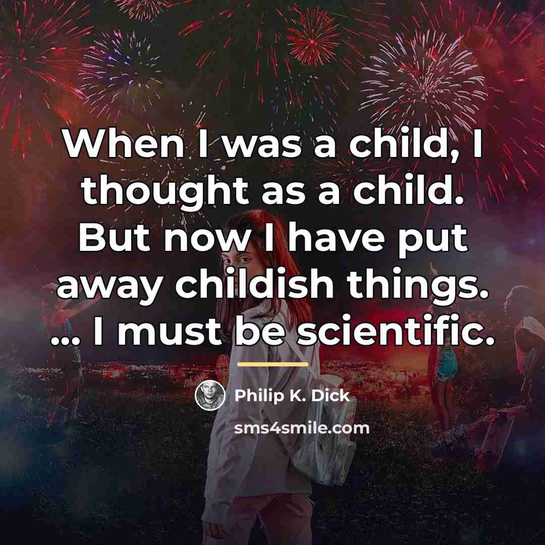 “When I was a child, I thought as a child.…” quote by Philip K. Dick