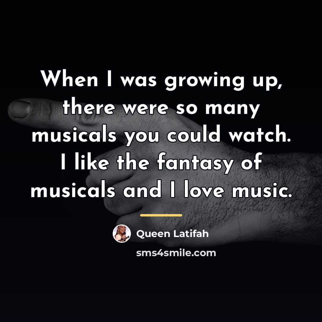 “When I was growing up, there were so many musicals…” quote by Queen Latifah