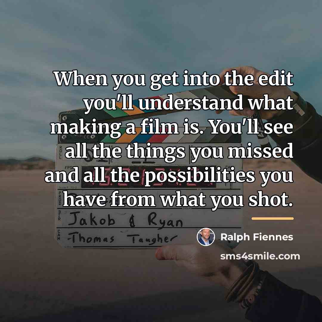 “When you get into the edit you'll understand what making…” quote by Ralph Fiennes