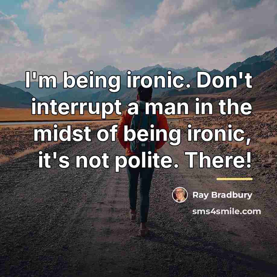 “I'm being ironic. Don't interrupt a man in the midst…” quote by Ray Bradbury