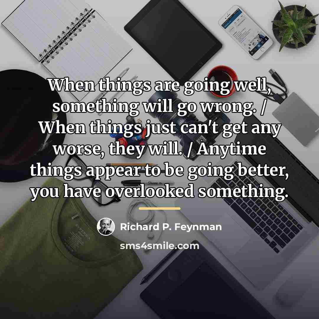“When things are going well, something will go wrong. /…” quote by Richard P. Feynman