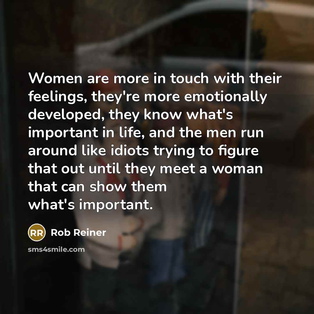 “Women are more in touch with their feelings, they're more…” quote by Rob Reiner