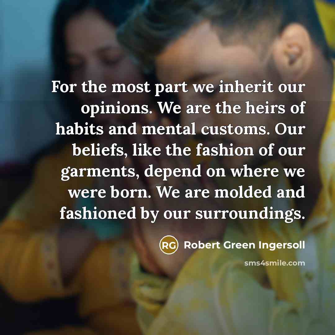 “For the most part we inherit our opinions. We are…” quote by Robert Green Ingersoll