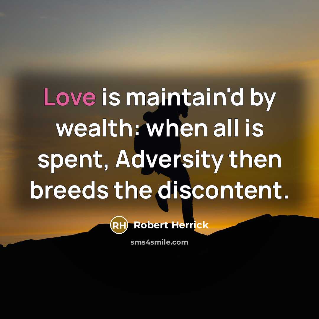“Love is maintain'd by wealth: when all is spent, Adversity…” quote by Robert Herrick