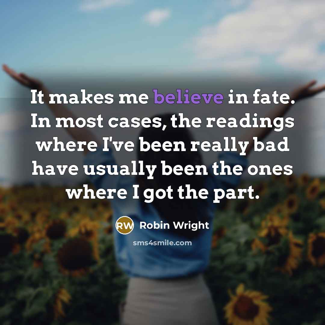“It makes me believe in fate. In most cases, the…” quote by Robin Wright