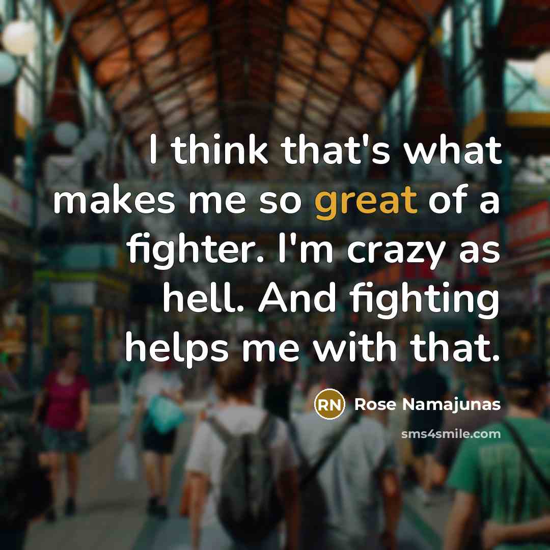 “I think that's what makes me so great of a…” quote by Rose Namajunas