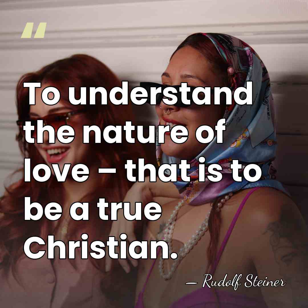 To understand the nature of love – that is to be a&hellip; - Rudolf Steiner