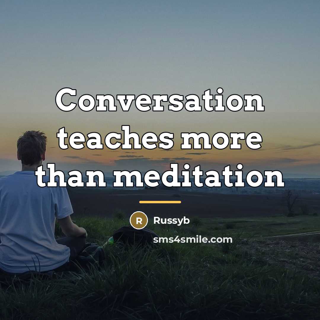“Conversation teaches more than meditation…” quote by Russyb