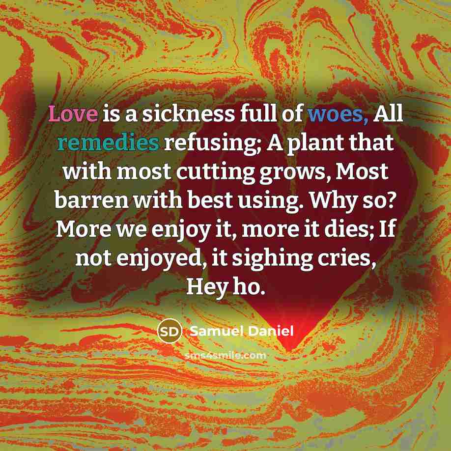 “Love is a sickness full of woes, All remedies refusing;…” quote by Samuel Daniel