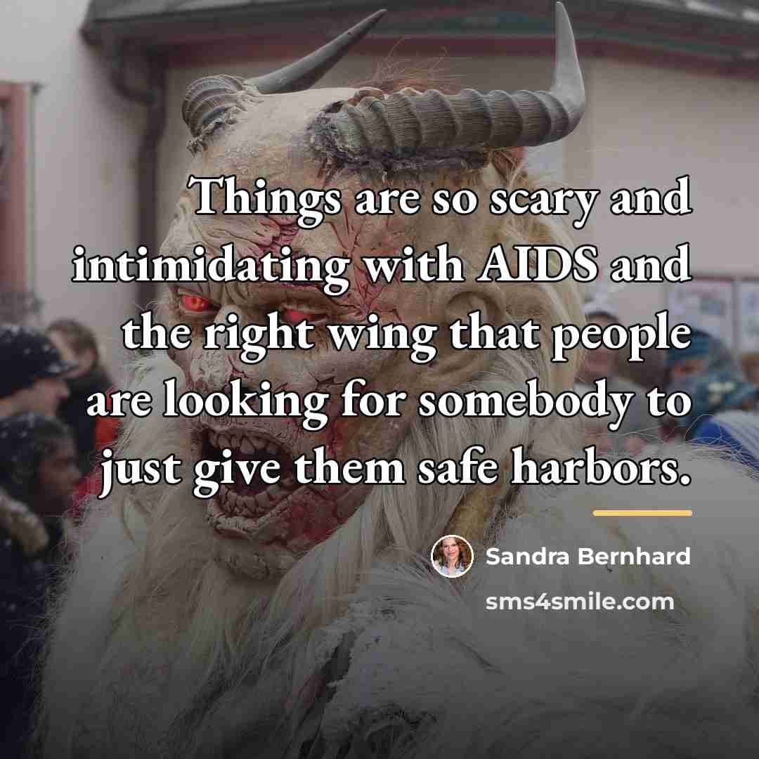 “Things are so scary and intimidating with AIDS and the…” quote by Sandra Bernhard