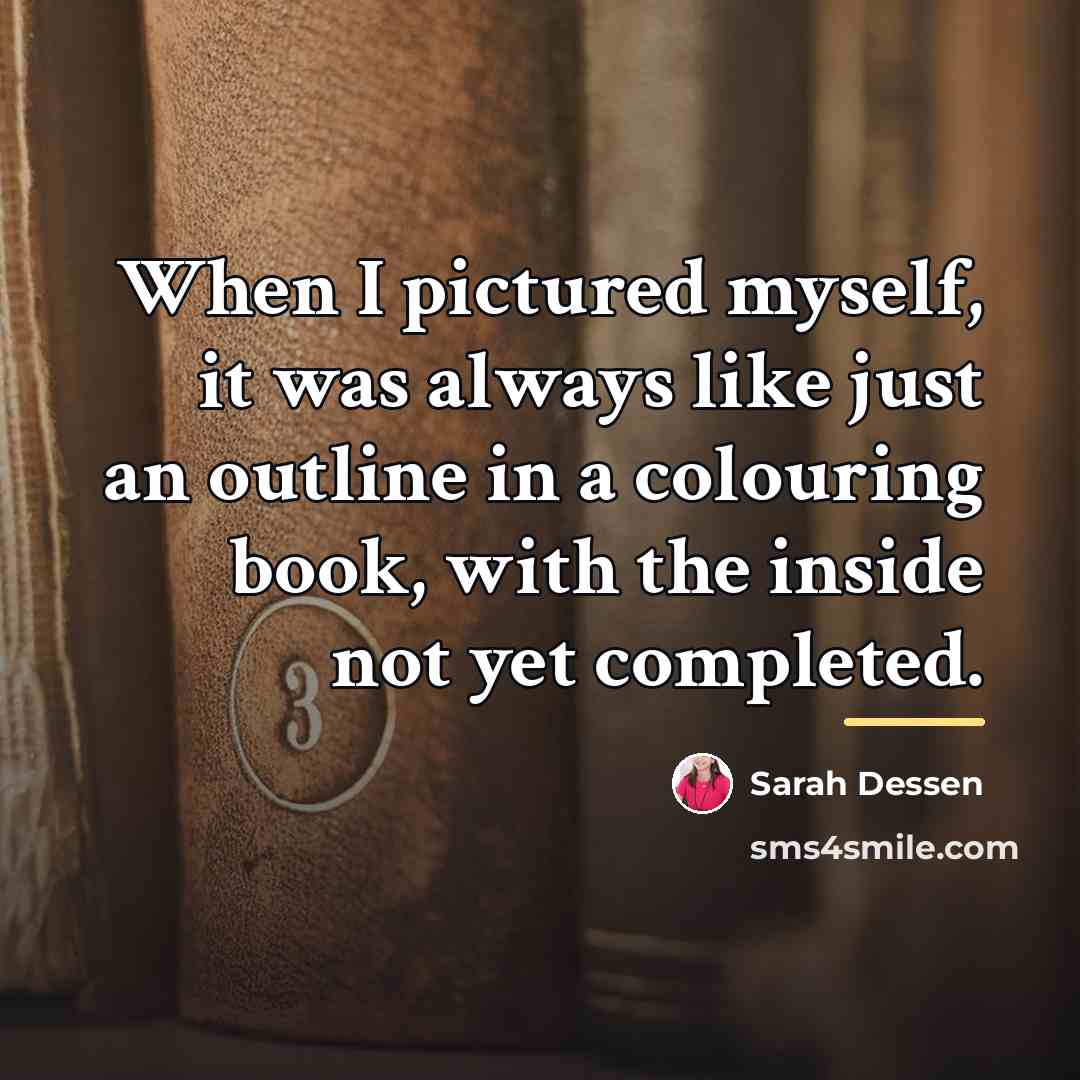 “When I pictured myself, it was always like just an…” quote by Sarah Dessen