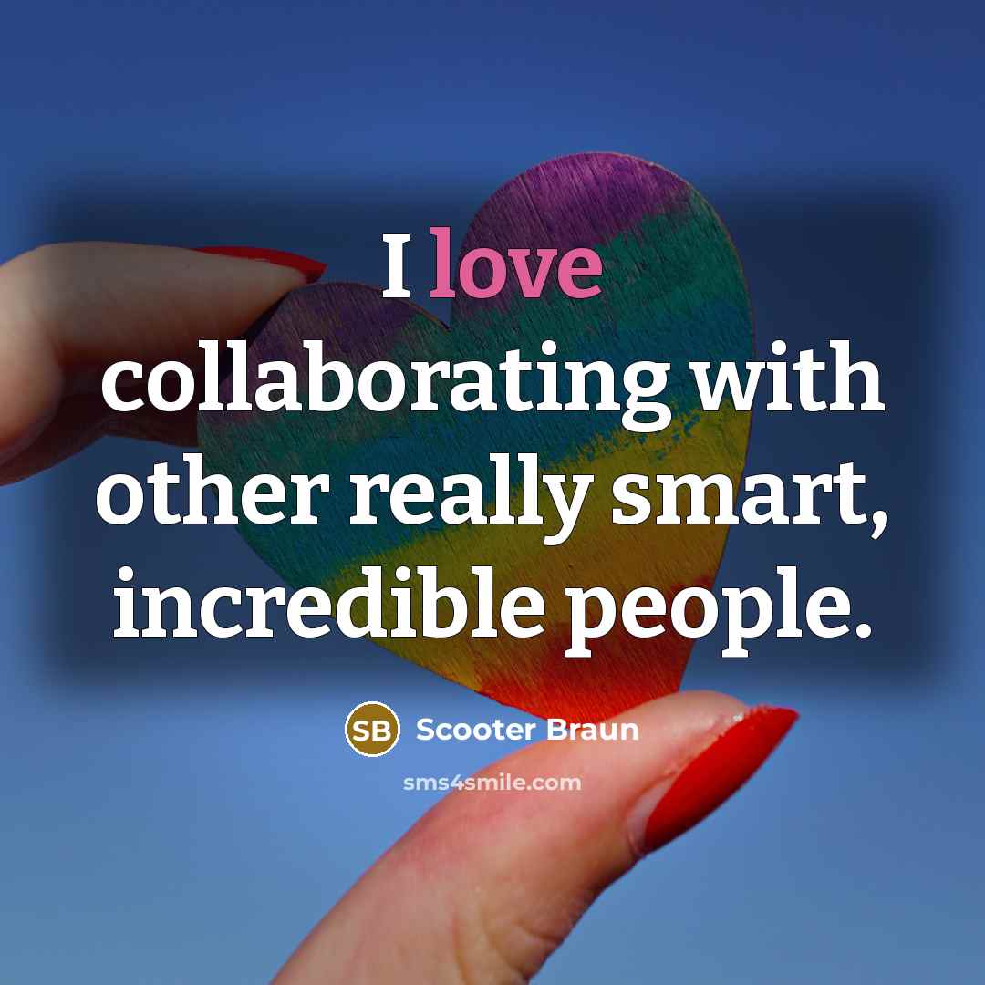 “I love collaborating with other really smart, incredible people.…” quote by Scooter Braun