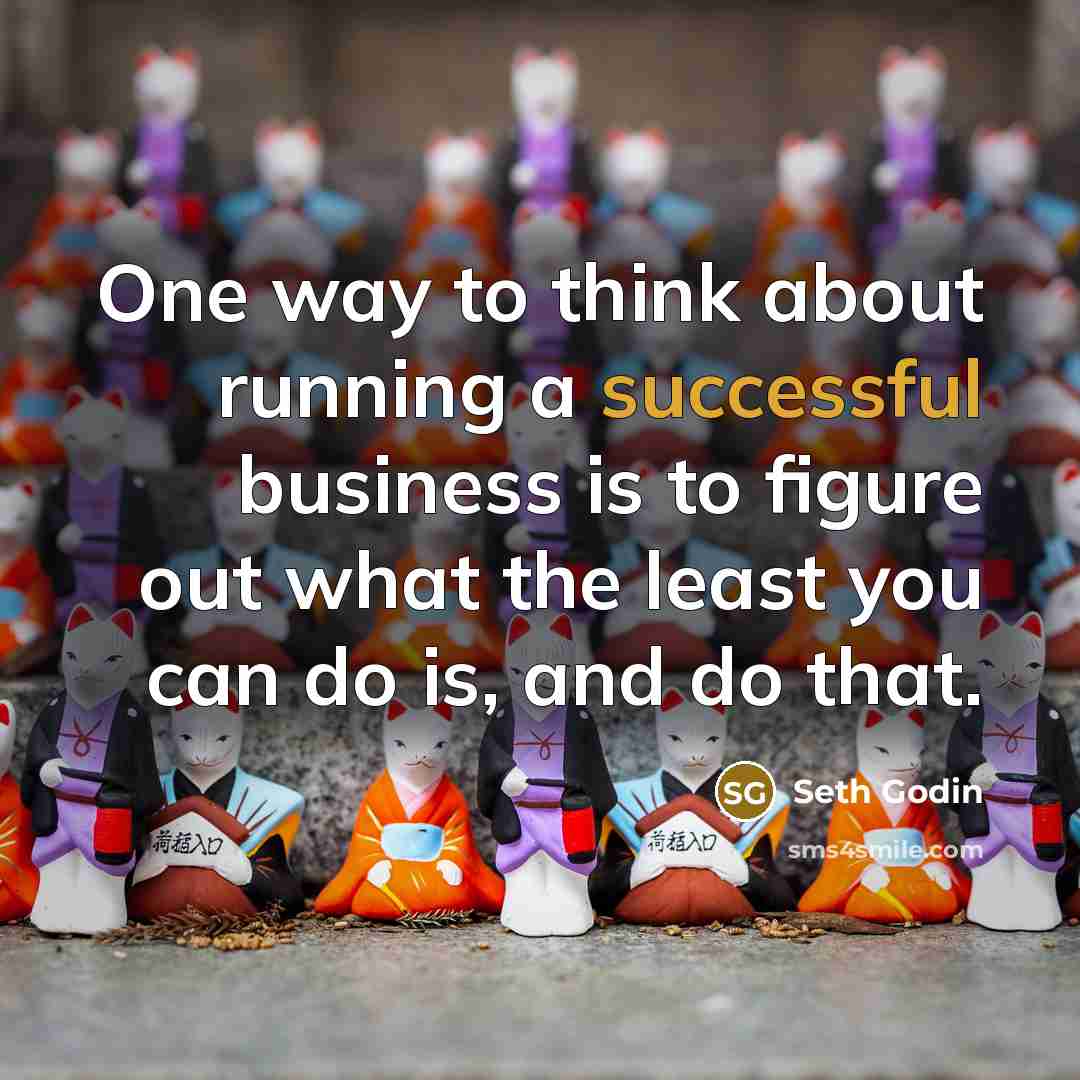 “One way to think about running a successful business is…” quote by Seth Godin