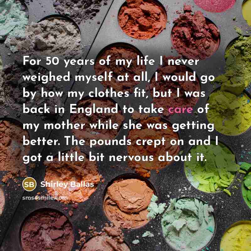 “For 50 years of my life I never weighed myself…” quote by Shirley Ballas