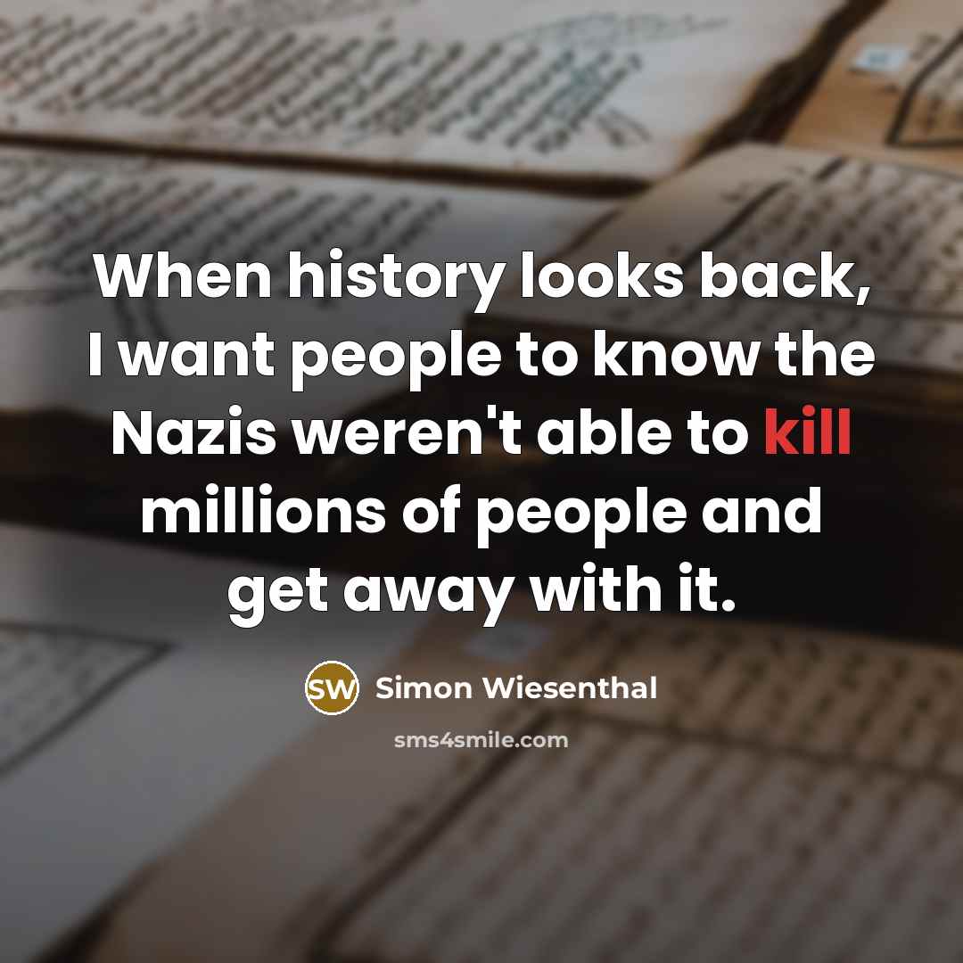 “When history looks back, I want people to know the…” quote by Simon Wiesenthal