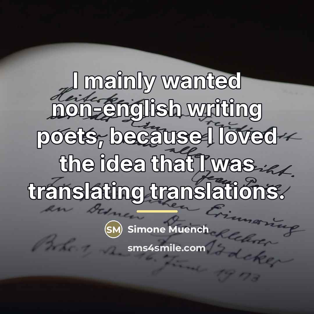 “I mainly wanted non-english writing poets, because I loved the…” quote by Simone Muench