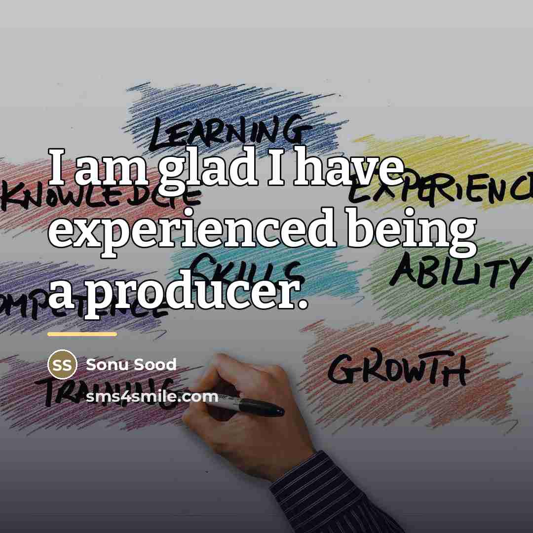 “I am glad I have experienced being a producer.…” quote by Sonu Sood