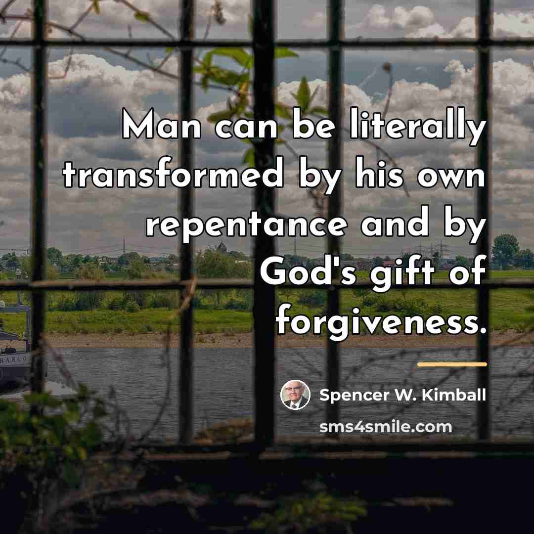 “Man can be literally transformed by his own repentance and…” quote by Spencer W. Kimball