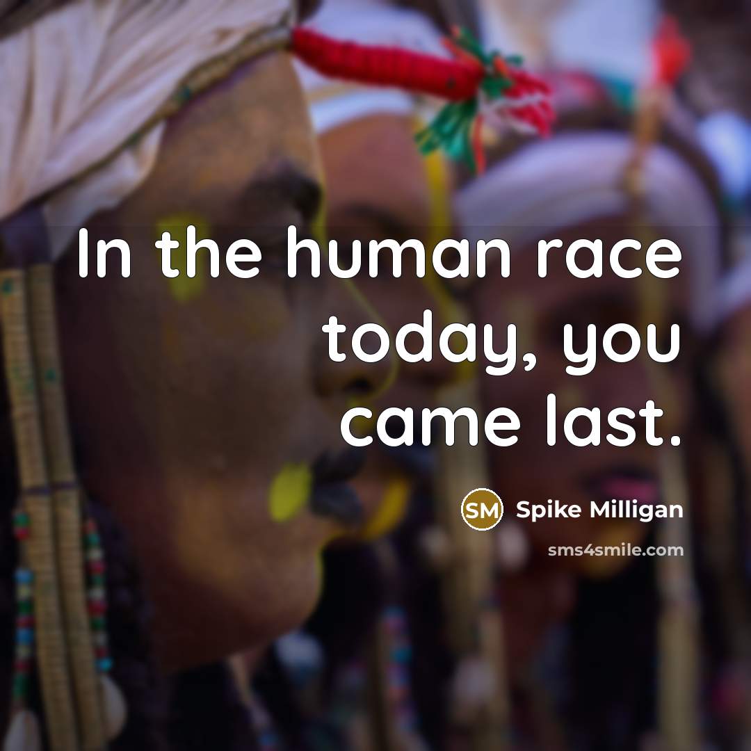 “In the human race today, you came last.…” quote by Spike Milligan