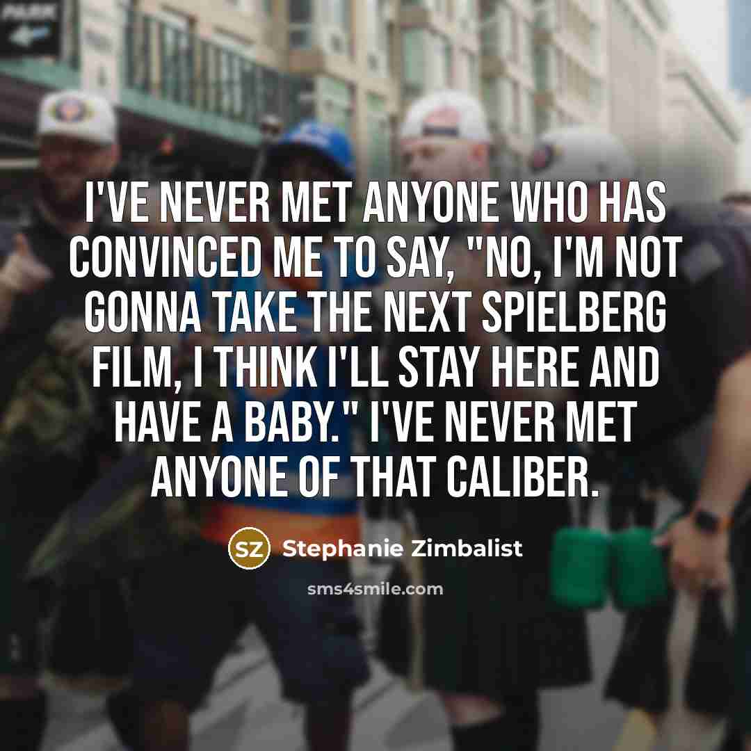 “I've never met anyone who has convinced me to say,…” quote by Stephanie Zimbalist