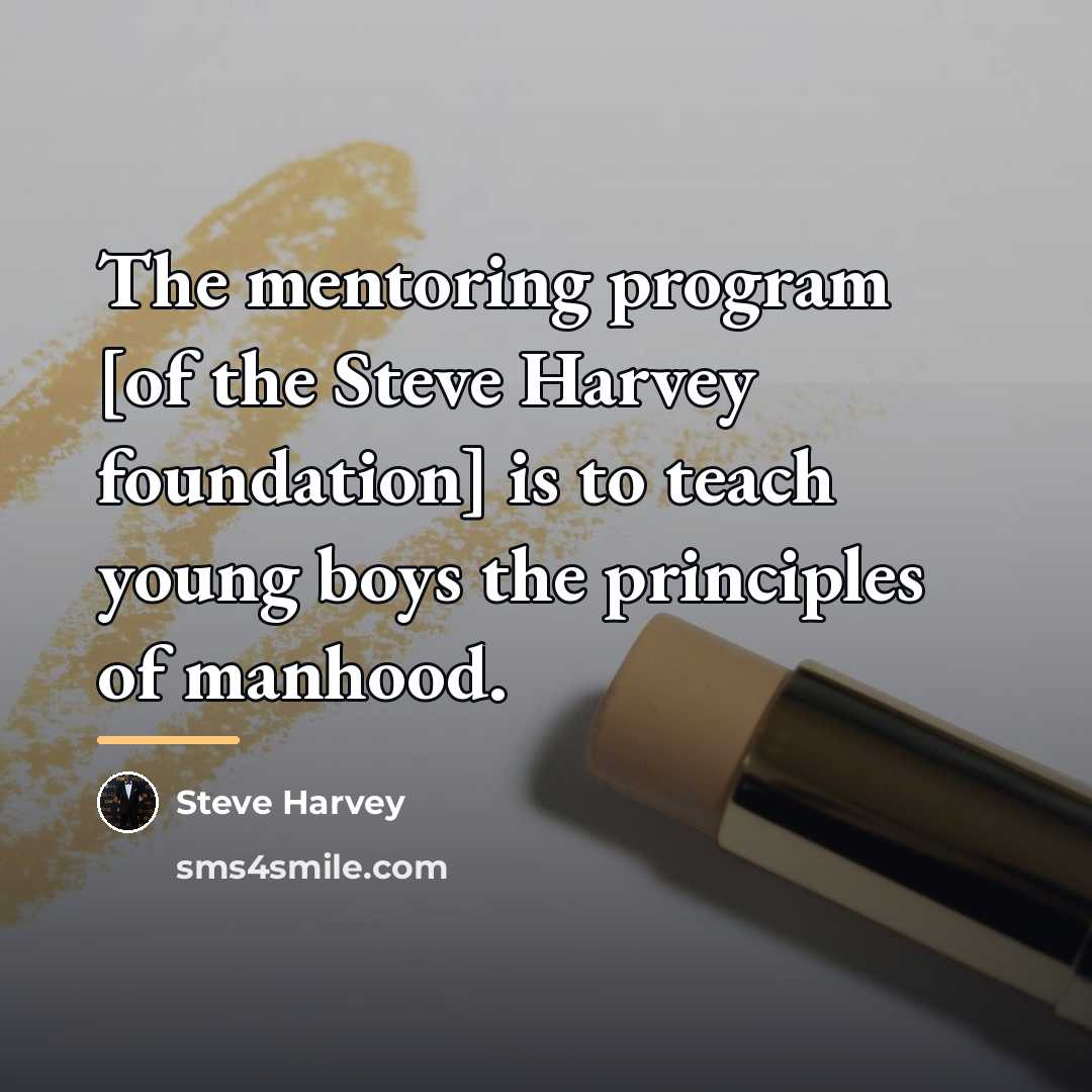“The mentoring program [of the Steve Harvey foundation] is to…” quote by Steve Harvey