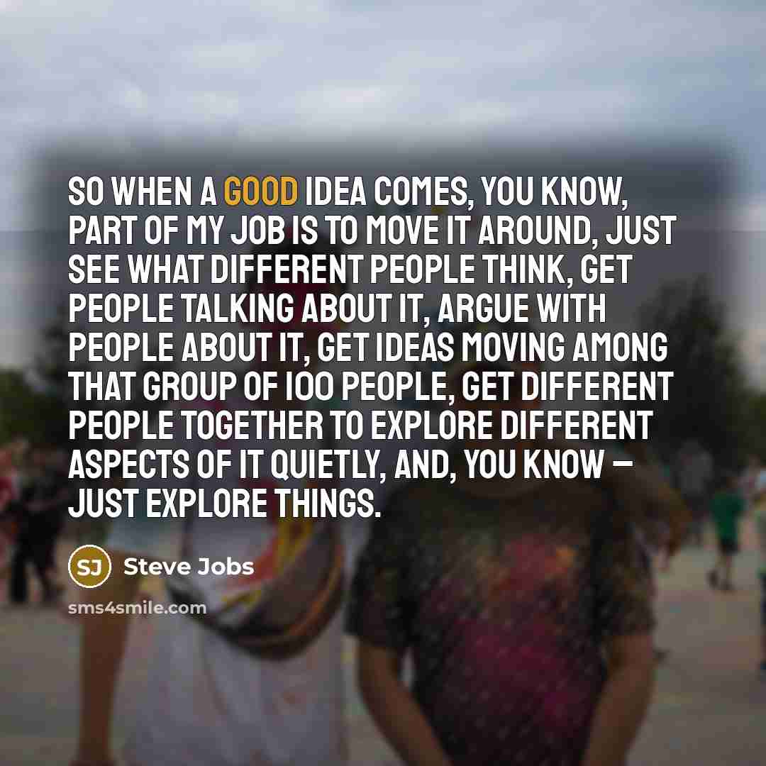 “So when a good idea comes, you know, part of…” quote by Steve Jobs
