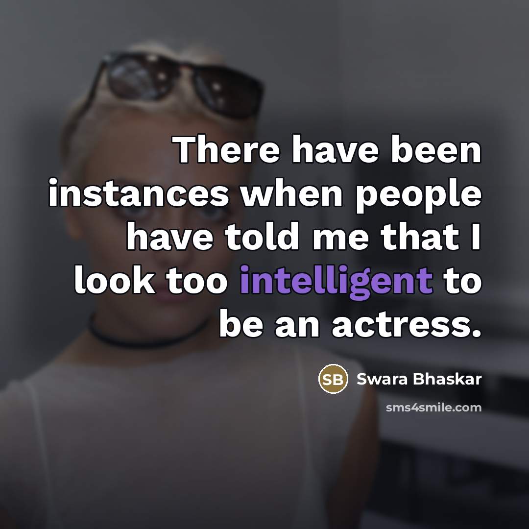 “There have been instances when people have told me that…” quote by Swara Bhaskar