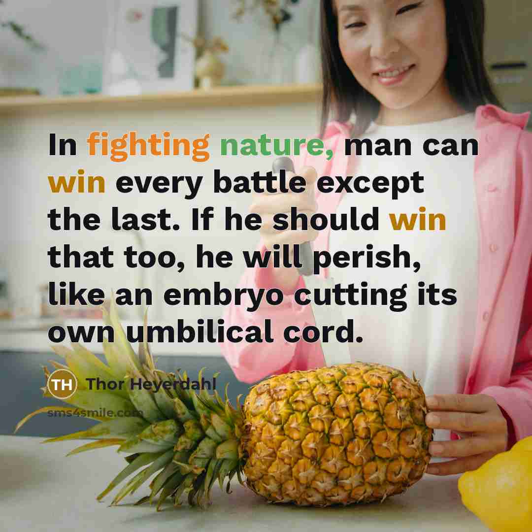 “In fighting nature, man can win every battle except the…” quote by Thor Heyerdahl