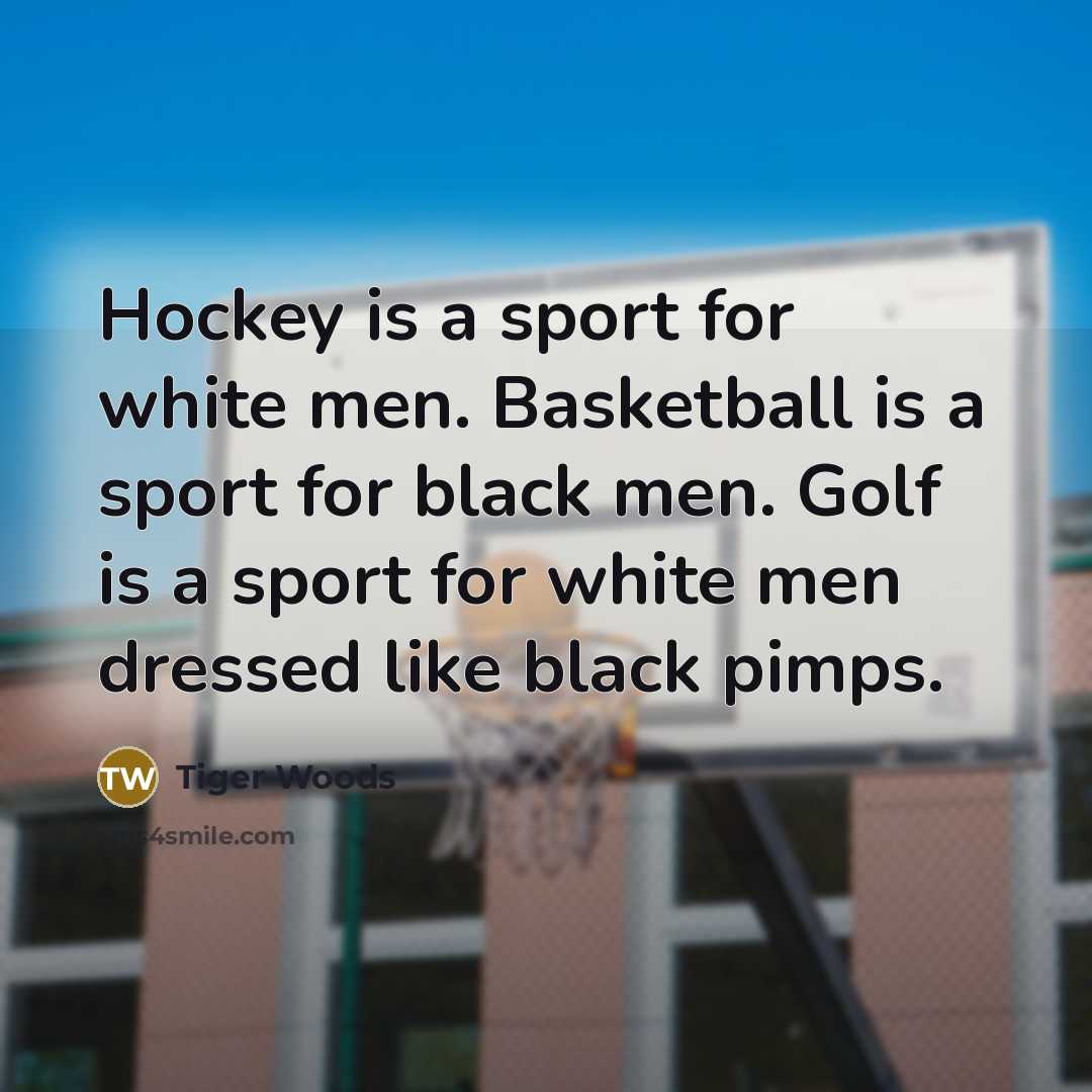 “Hockey is a sport for white men. Basketball is a…” quote by Tiger Woods