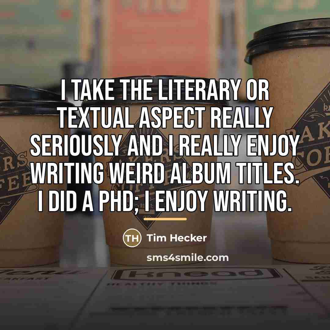 “I take the literary or textual aspect really seriously and…” quote by Tim Hecker