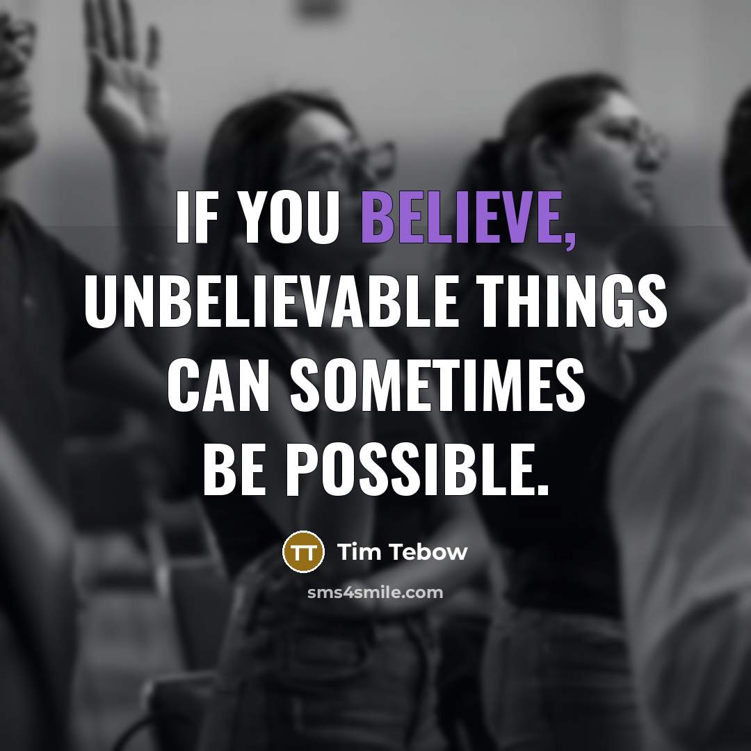 “If you believe, unbelievable things can sometimes be possible.…” quote by Tim Tebow