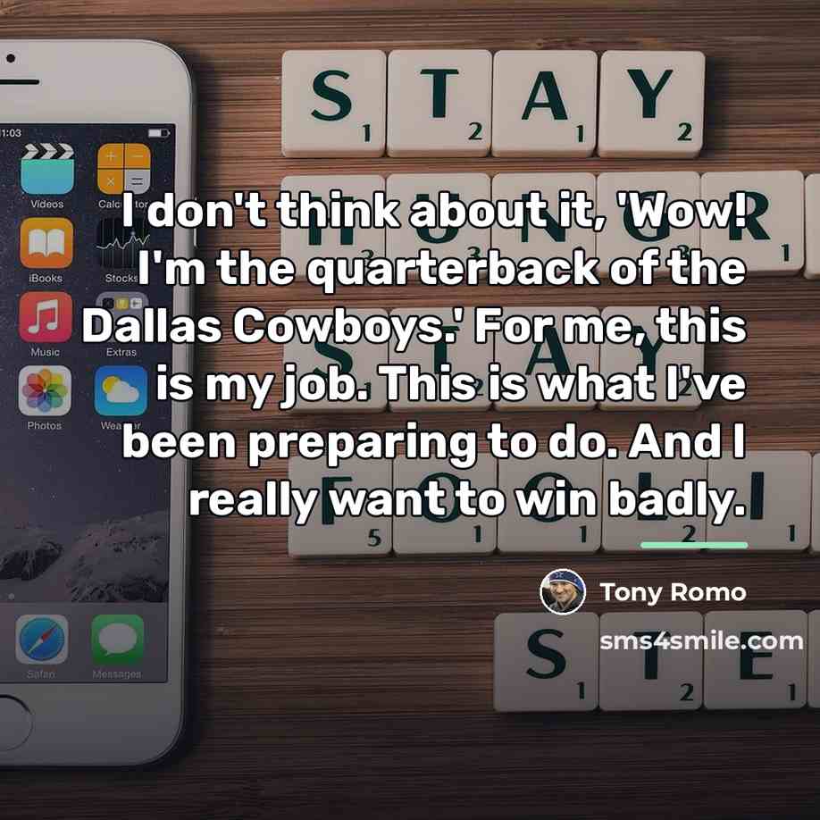 “I don't think about it, 'Wow! I'm the quarterback of…” quote by Tony Romo