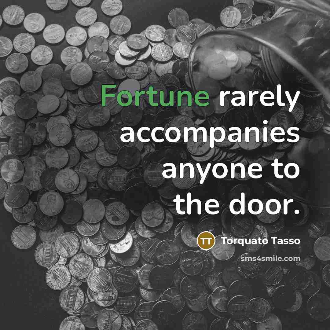 “Fortune rarely accompanies anyone to the door.…” quote by Torquato Tasso