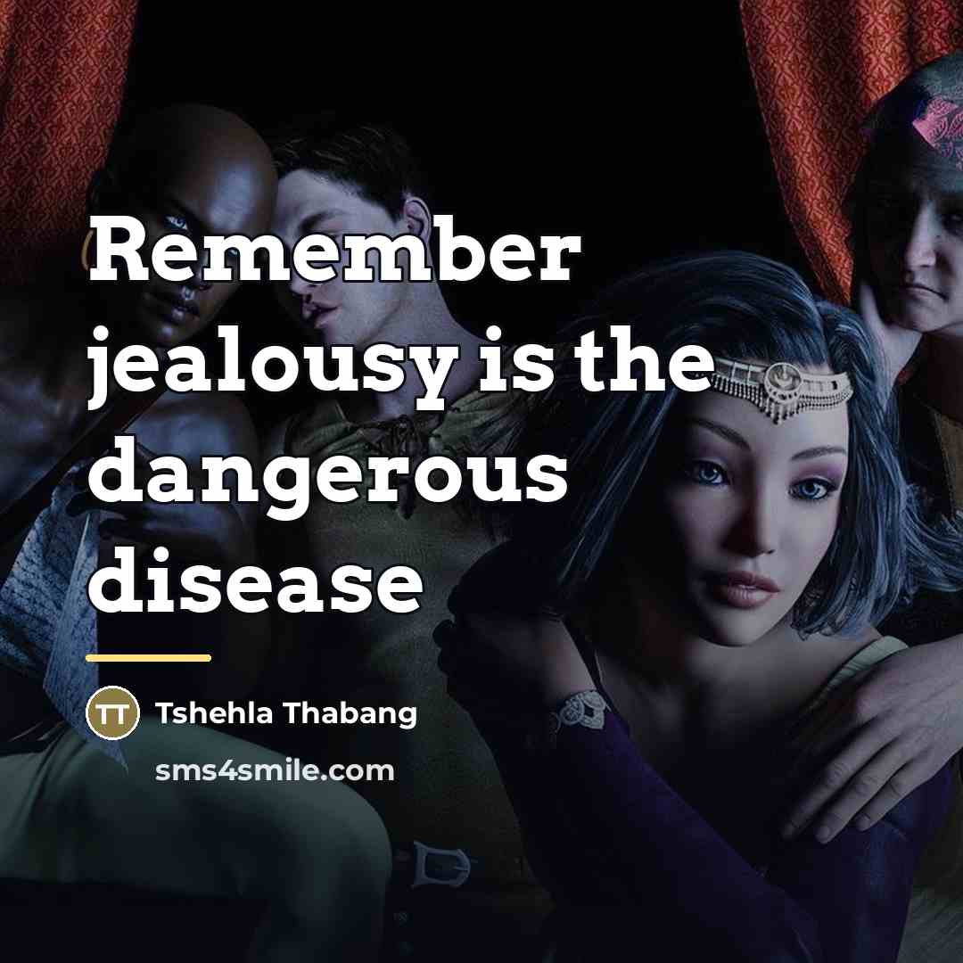 “Remember jealousy is the dangerous disease…” quote by Tshehla Thabang