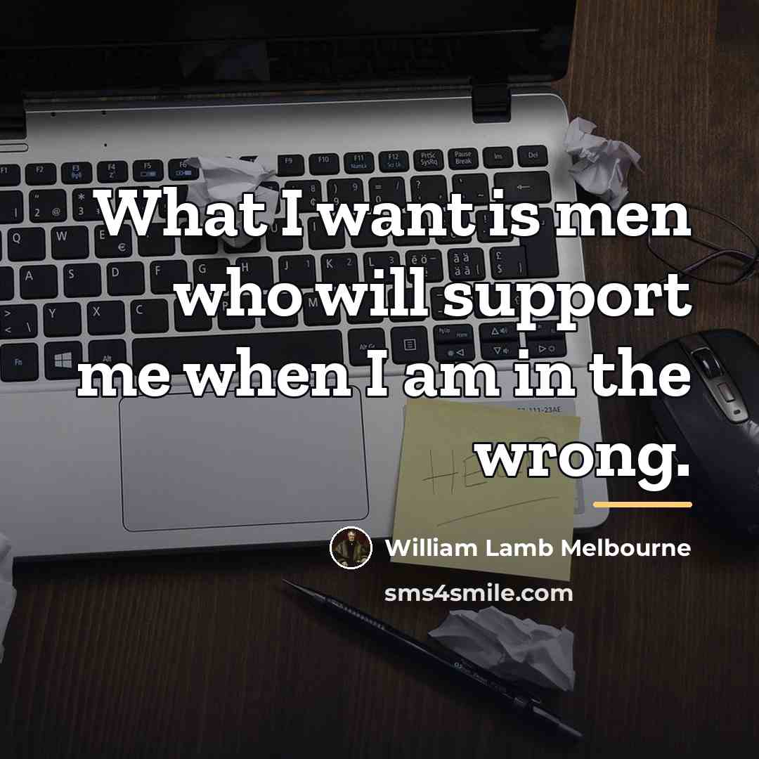 “What I want is men who will support me when…” quote by William Lamb Melbourne