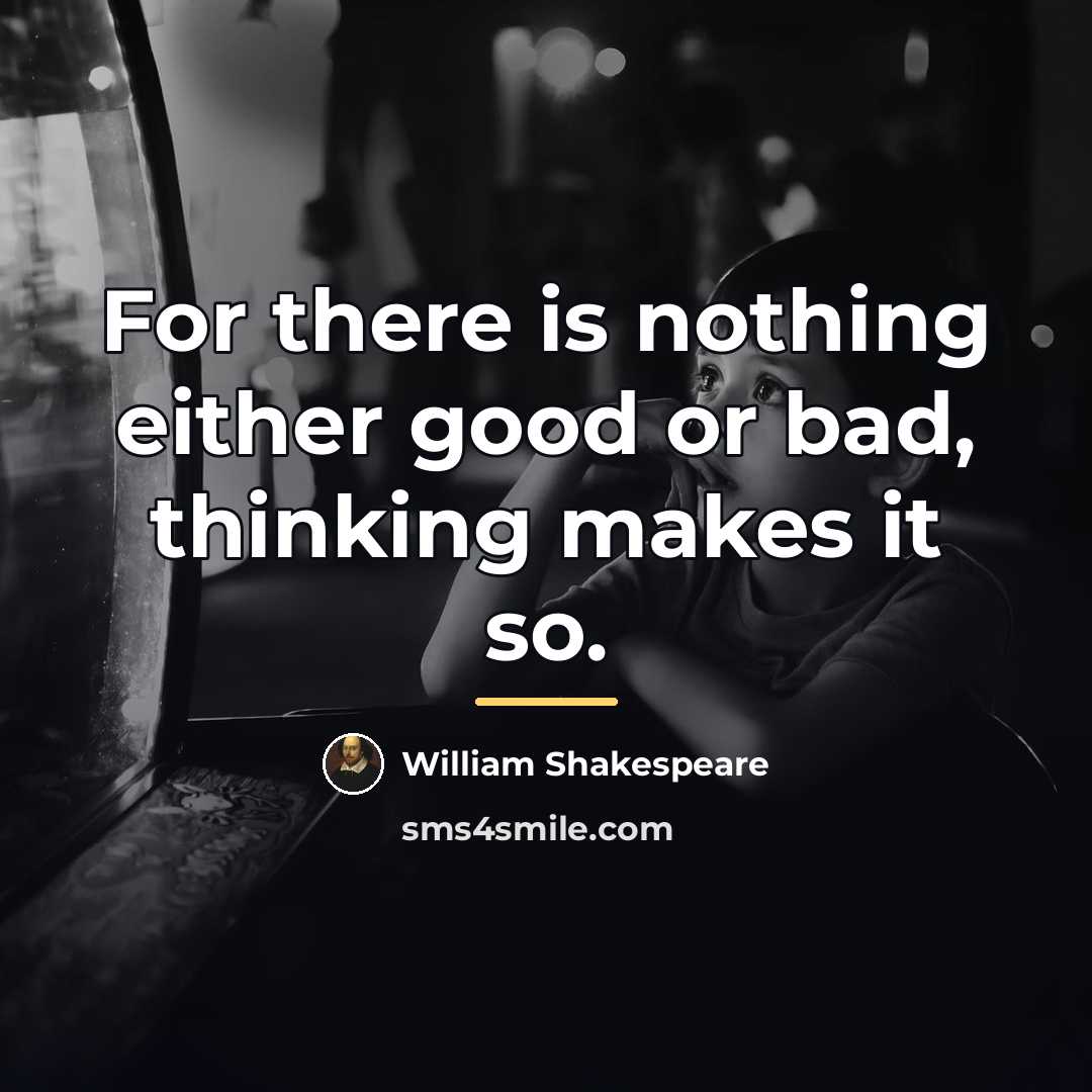 “For there is nothing either good or bad, thinking makes…” quote by William Shakespeare