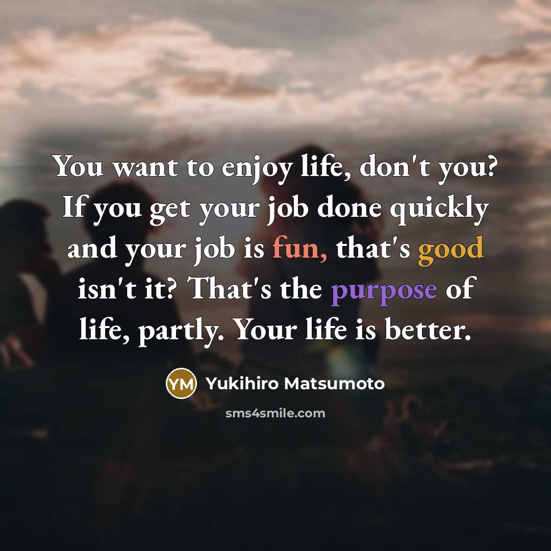 “You want to enjoy life, don't you? If you get…” quote by Yukihiro Matsumoto