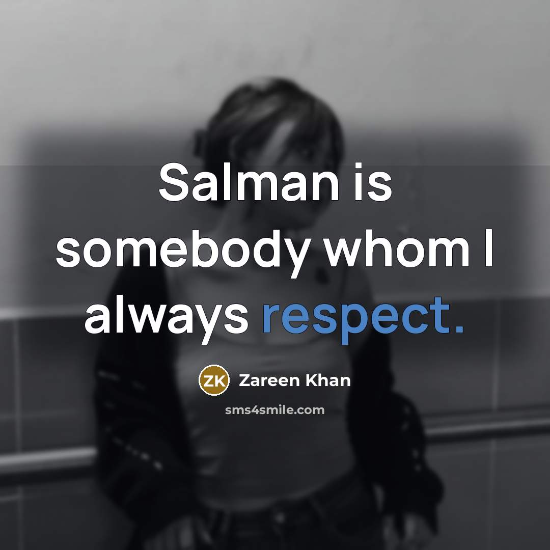 “Salman is somebody whom I always respect.…” quote by Zareen Khan