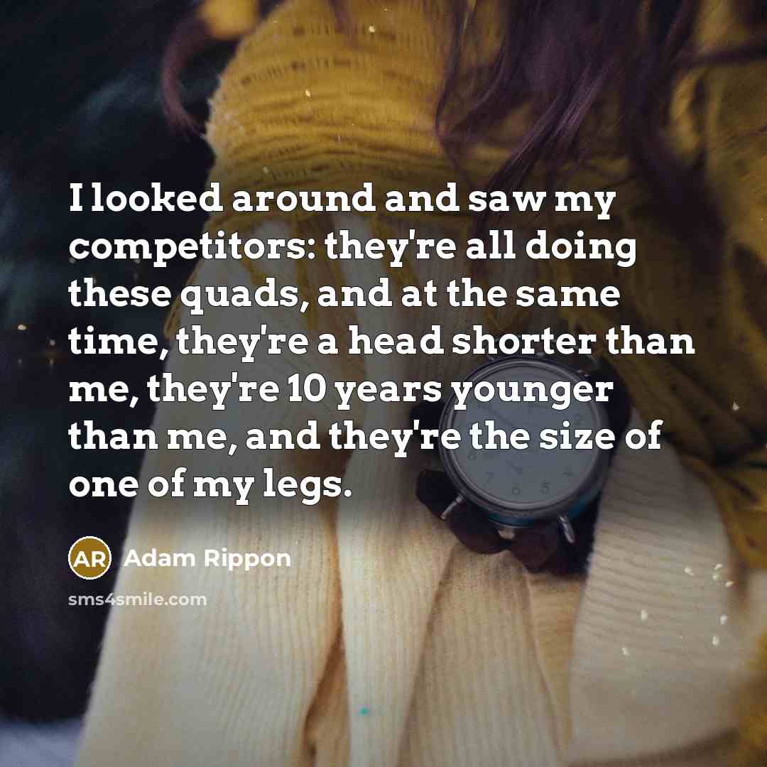 “I looked around and saw my competitors: they're all doing…” quote by Adam Rippon