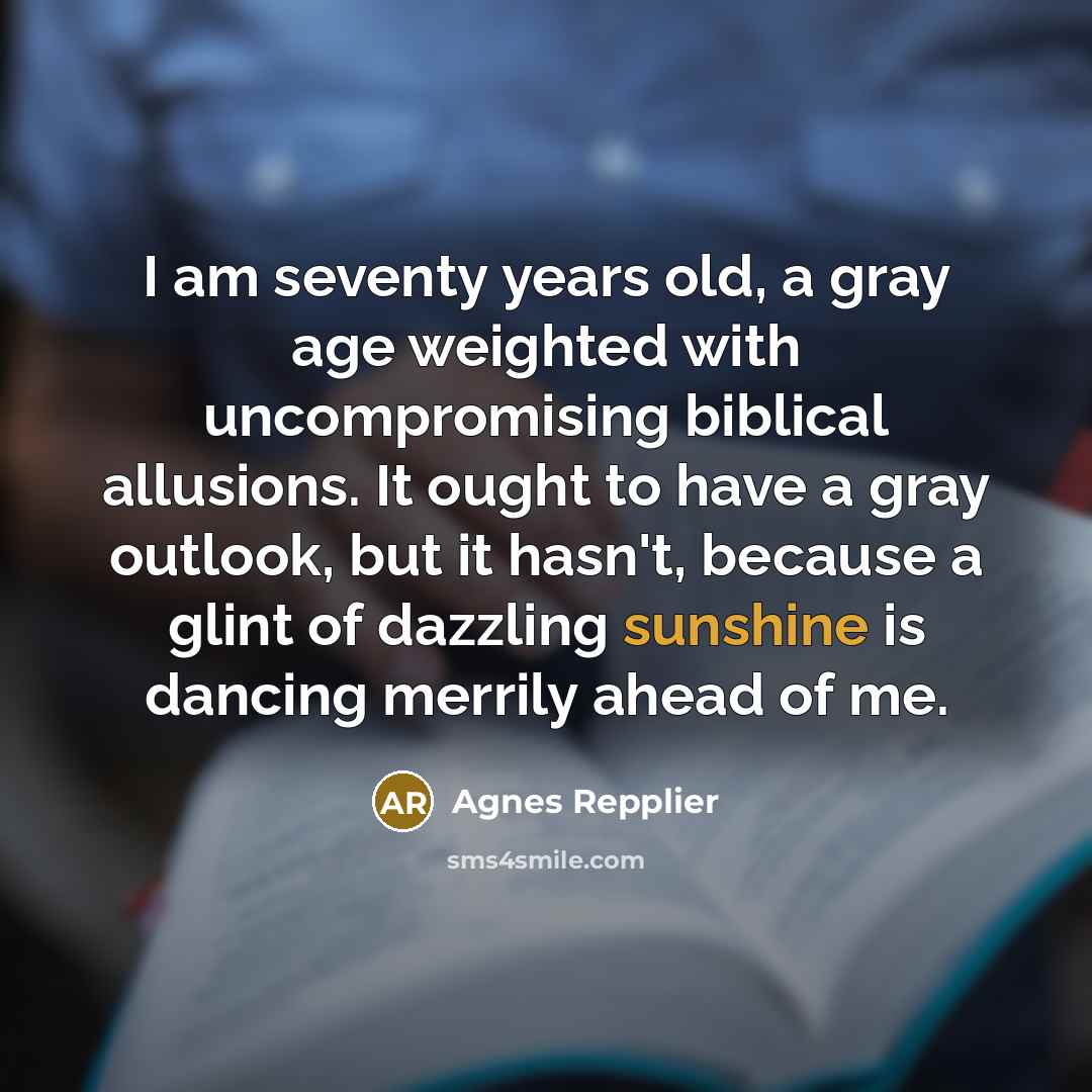 “I am seventy years old, a gray age weighted with…” quote by Agnes Repplier